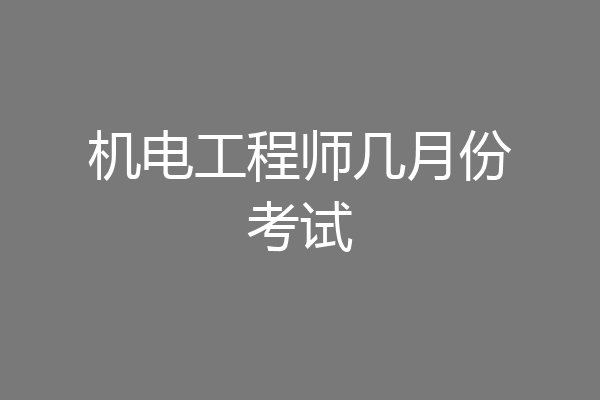 机电工程师几月份考试