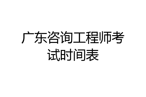 广东咨询工程师考试时间表