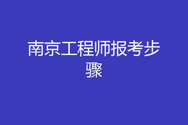 南京工程师报考步骤