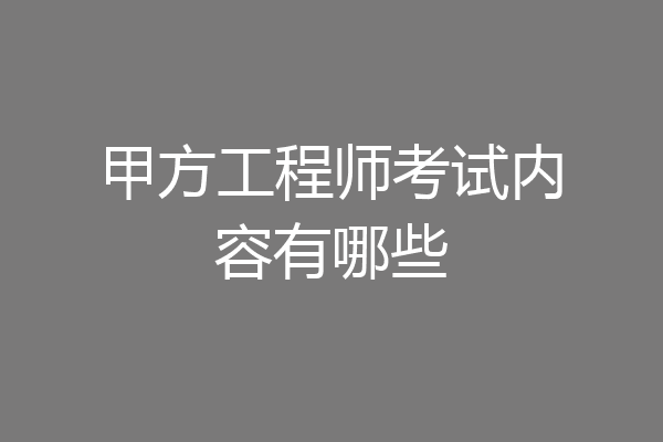 甲方工程师考试内容有哪些