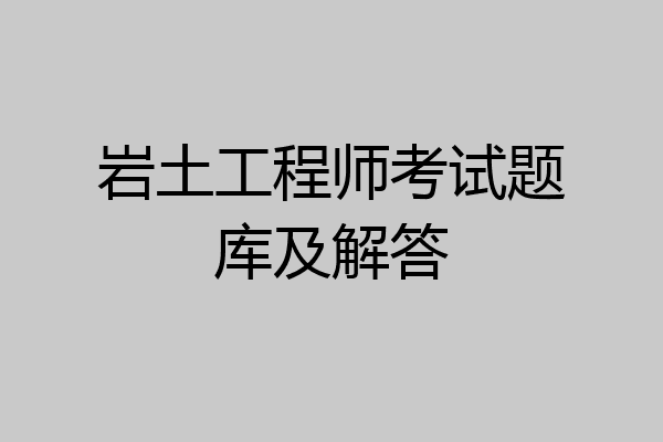 岩土工程师考试题库及解答