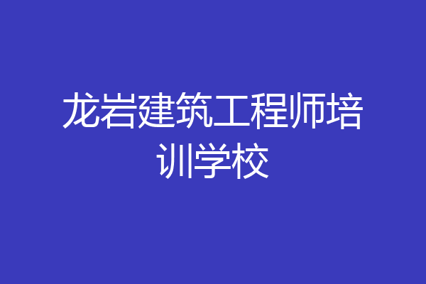 龙岩建筑工程师培训学校