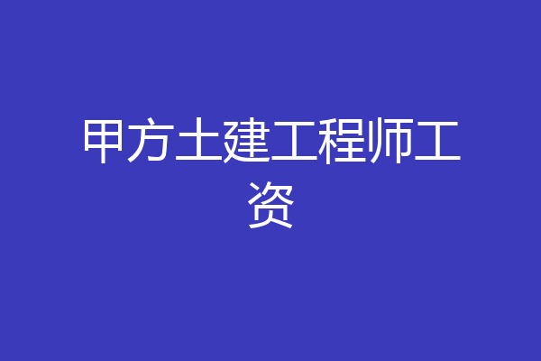 甲方土建工程师工资