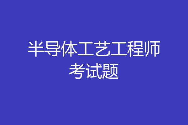 半导体工艺工程师考试题