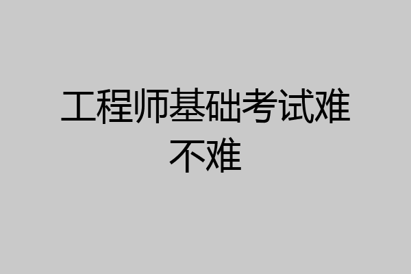 工程师基础考试难不难