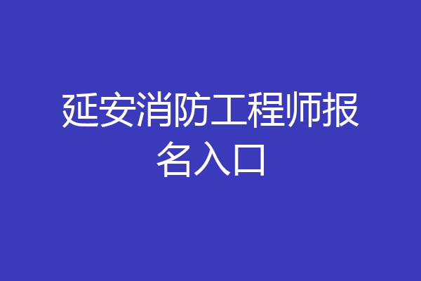 延安消防工程师报名入口