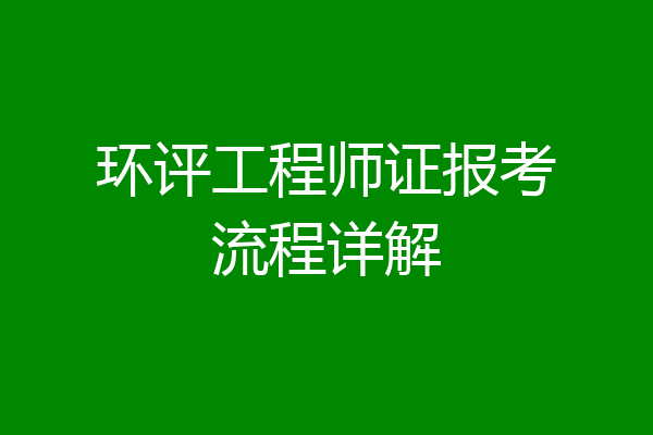 环评工程师证报考流程详解