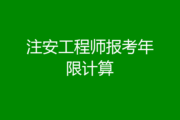 注安工程师报考年限计算