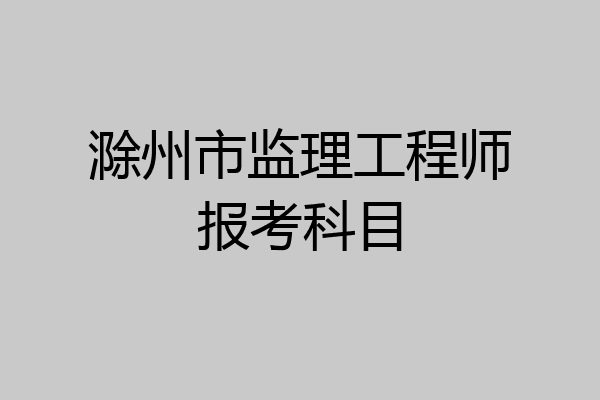 滁州市监理工程师报考科目
