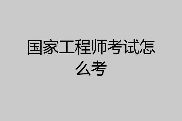 国家工程师考试怎么考