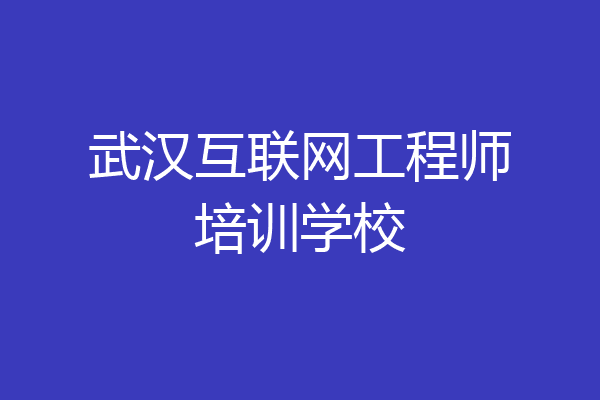 武汉互联网工程师培训学校