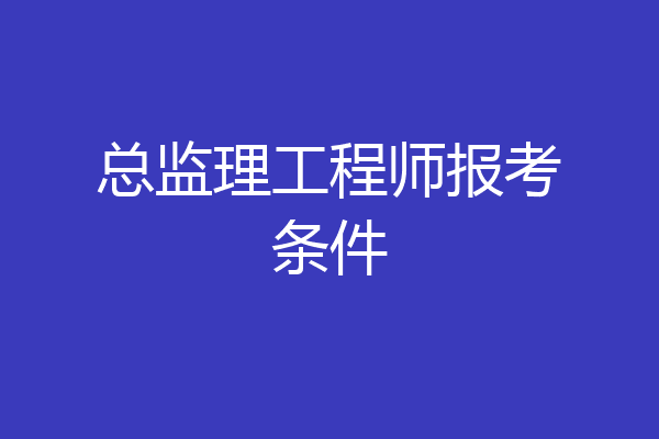 总监理工程师报考条件
