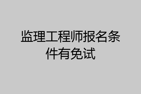 监理工程师报名条件有免试