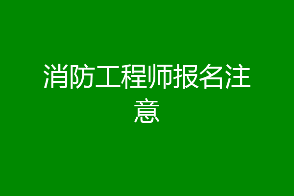 消防工程师报名注意