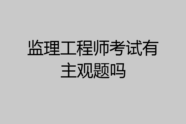 监理工程师考试有主观题吗
