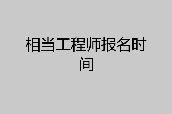 相当工程师报名时间