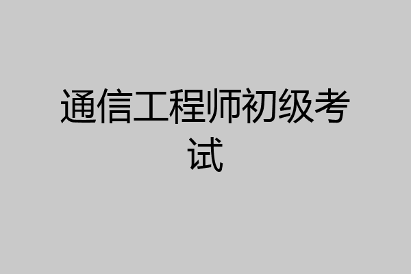 通信工程师初级考试