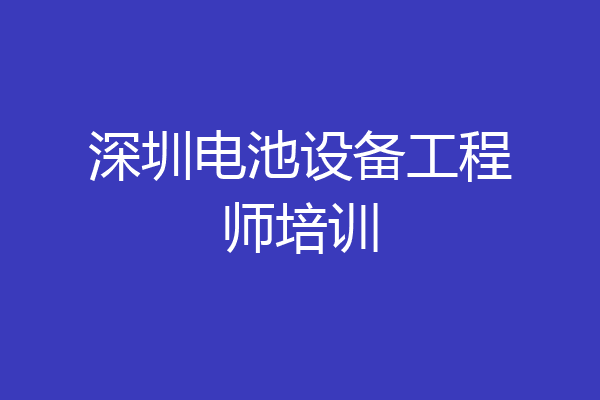 深圳电池设备工程师培训