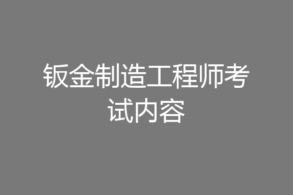 钣金制造工程师考试内容