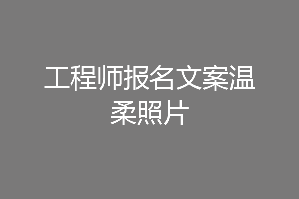 工程师报名文案温柔照片