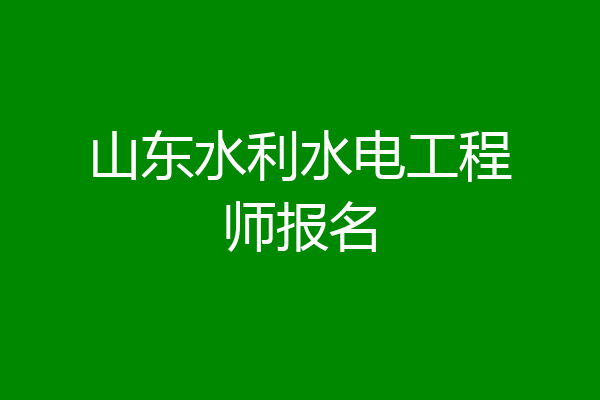 山东水利水电工程师报名