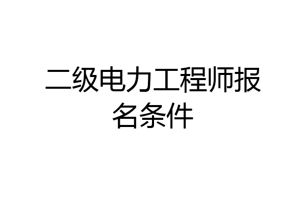 二级电力工程师报名条件