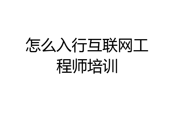 怎么入行互联网工程师培训