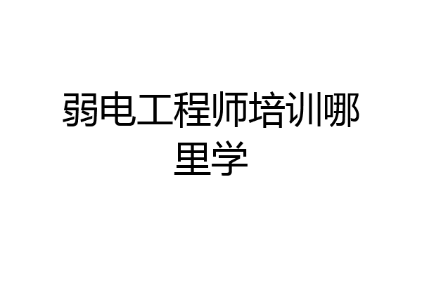 弱电工程师培训哪里学