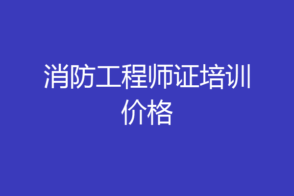 消防工程师证培训价格