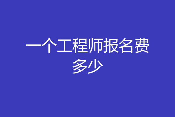 一个工程师报名费多少