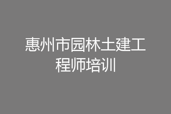 惠州市园林土建工程师培训