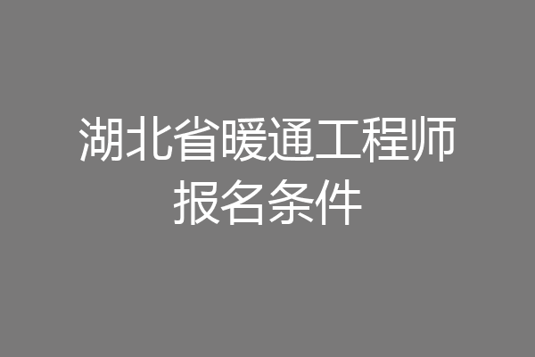 湖北省暖通工程师报名条件