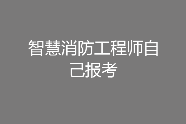 智慧消防工程师自己报考