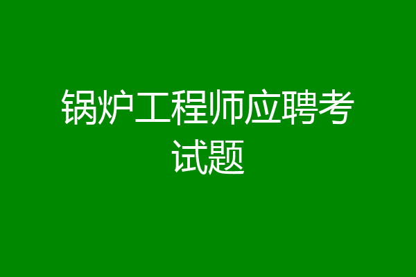 锅炉工程师应聘考试题