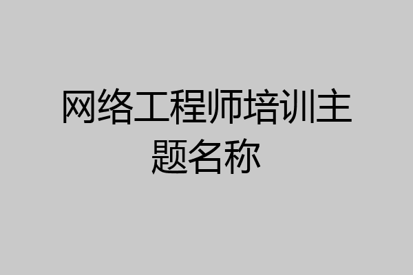 网络工程师培训主题名称