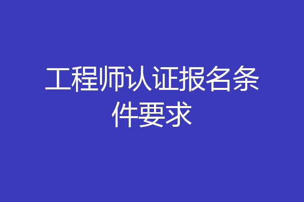 工程师认证报名条件要求