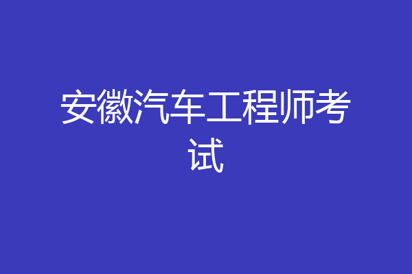 安徽汽车工程师考试