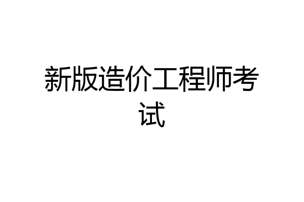 新版造价工程师考试