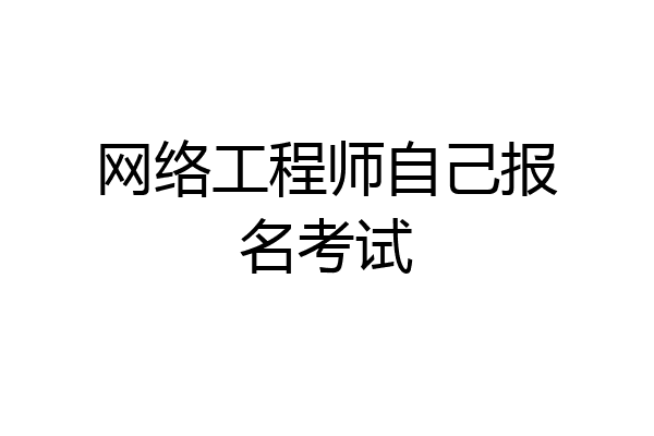 网络工程师自己报名考试
