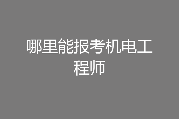 哪里能报考机电工程师