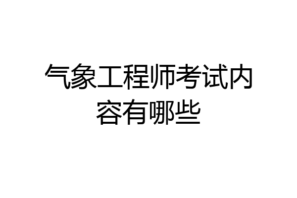 气象工程师考试内容有哪些