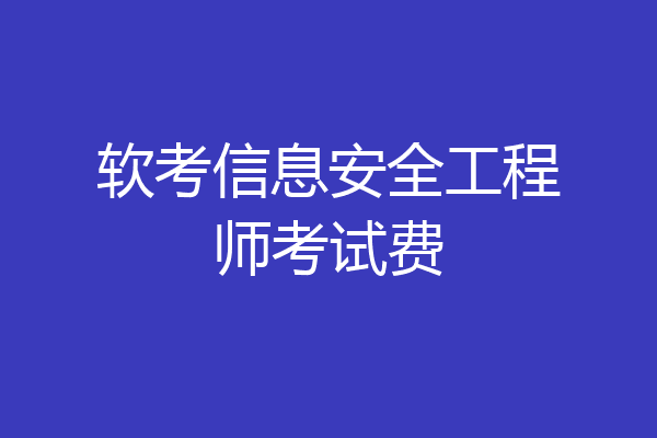 软考信息安全工程师考试费