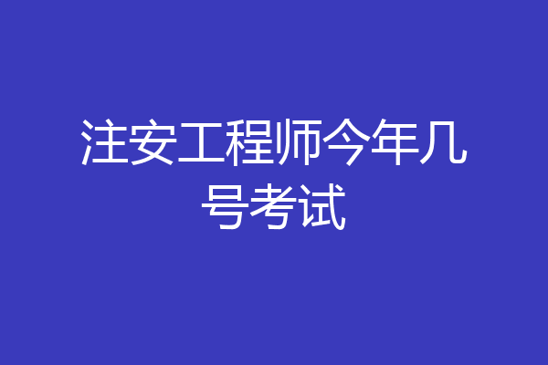 注安工程师今年几号考试