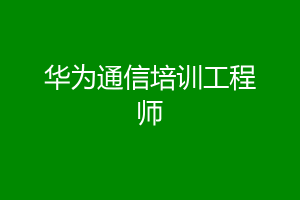华为通信培训工程师