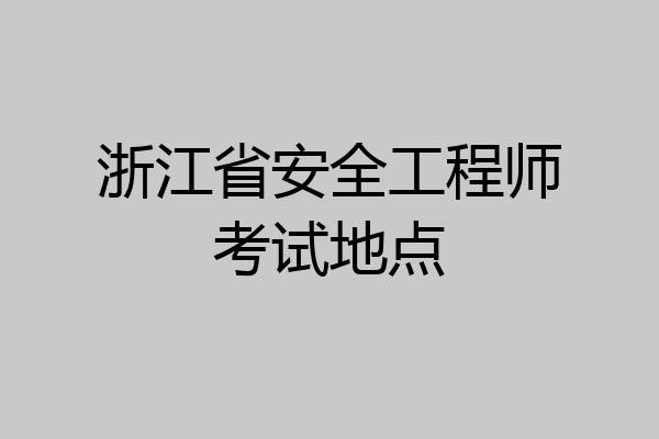 浙江省安全工程师考试地点