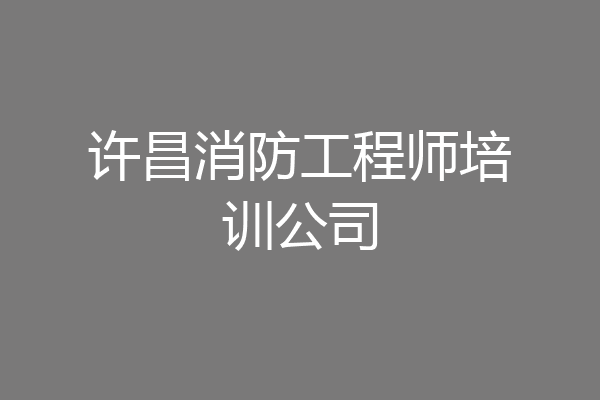 许昌消防工程师培训公司