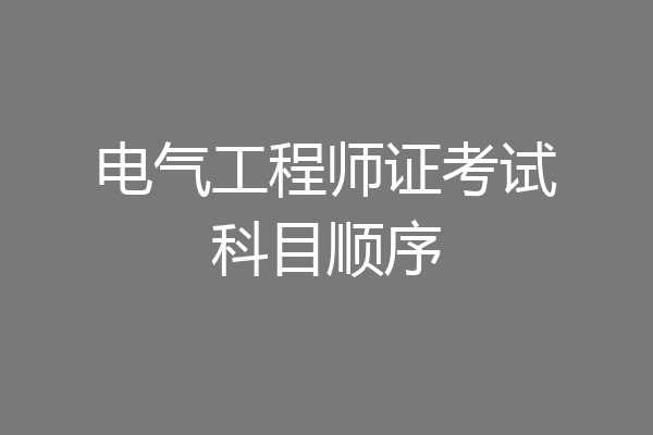 电气工程师证考试科目顺序