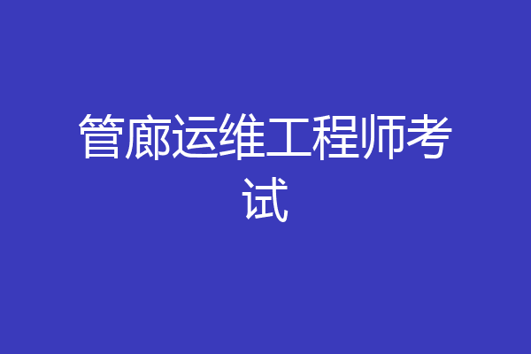 管廊运维工程师考试