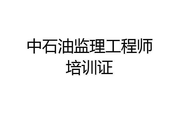 中石油监理工程师培训证