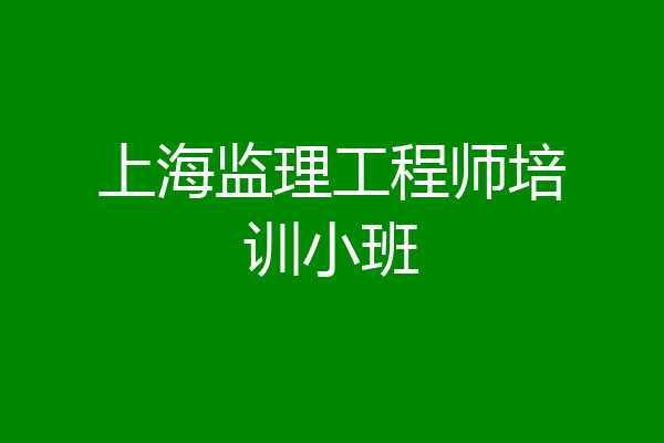 上海监理工程师培训小班